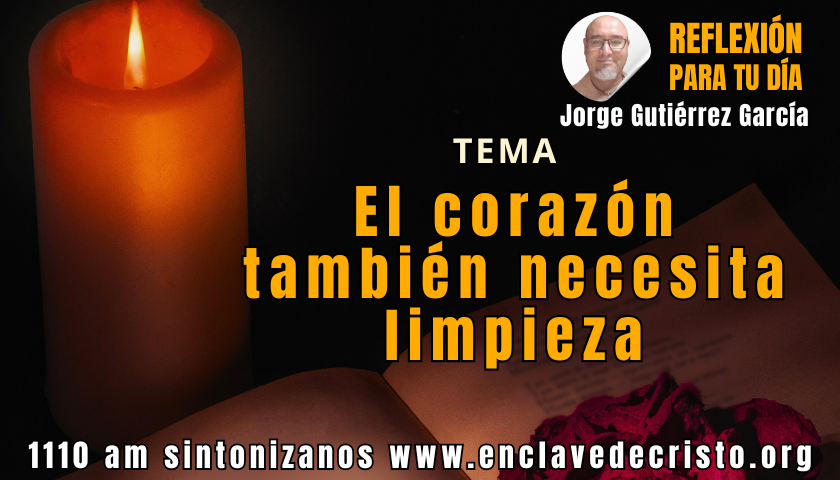 Reflexión Jorge Gutiérrez García / Tema: El corazón también necesita limpieza