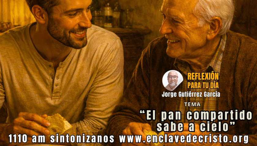 Reflexión Jorge Gutiérrez García / Tema: “El pan compartido sabe a cielo”