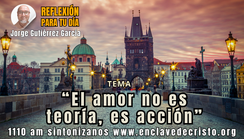 Reflexión Jorge Gutiérrez García / Tema: “El amor no es teoría, es acción”