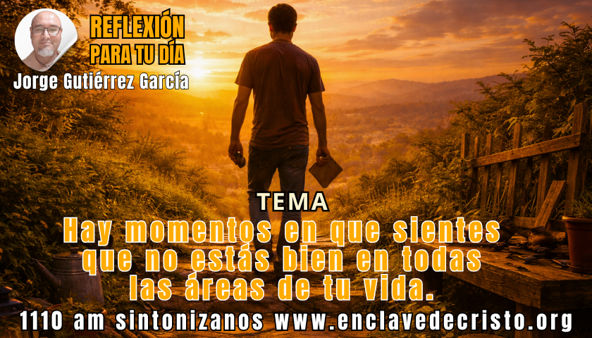 Reflexion Jorge Gutierrez Garcia – Hay momentos en que sientes que no estás bien en todas las áreas de tu vida.