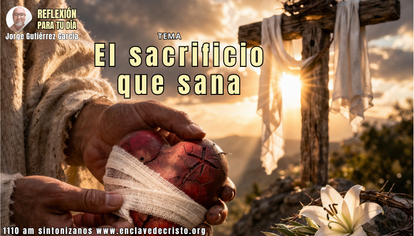 Reflexión Jorge Gutiérrez García / Tema: El sacrificio que sana
