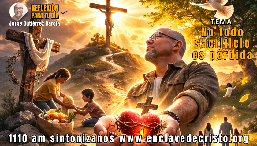 Reflexión Jorge Gutiérrez García / Tema: No todo sacrificio es pérdida