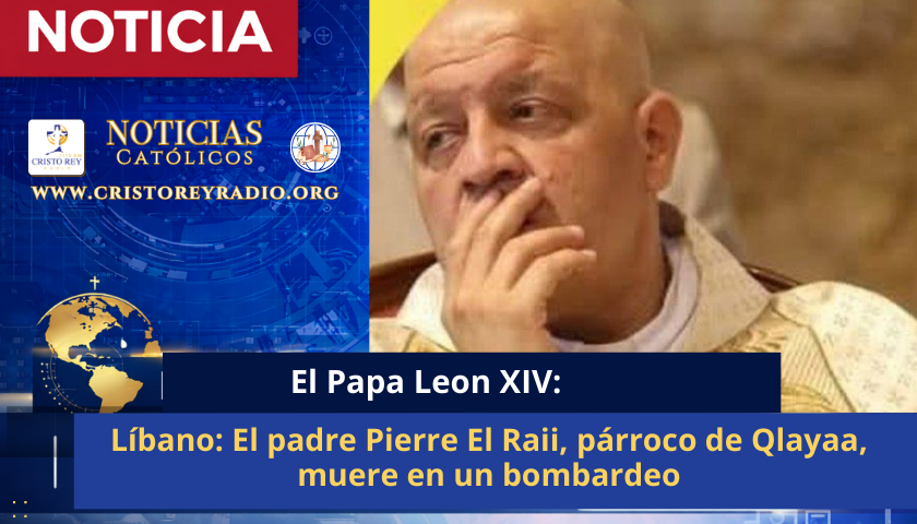Líbano: El padre Pierre El Raii, párroco de Qlayaa, muere en un bombardeo