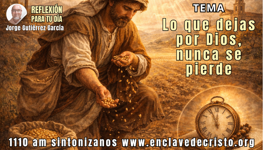 Reflexión Jorge Gutiérrez García / Tema: Lo que dejas por Dios, nunca se pierde