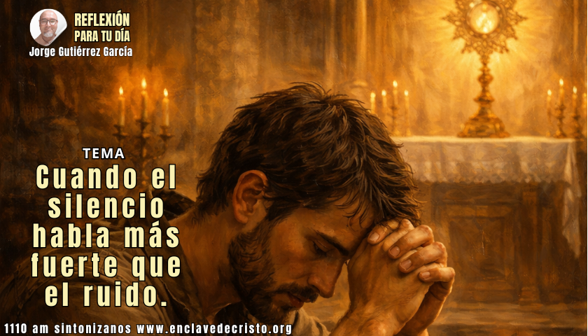 Reflexión Jorge Gutiérrez García / Tema: Cuando el silencio habla más fuerte que el ruido.