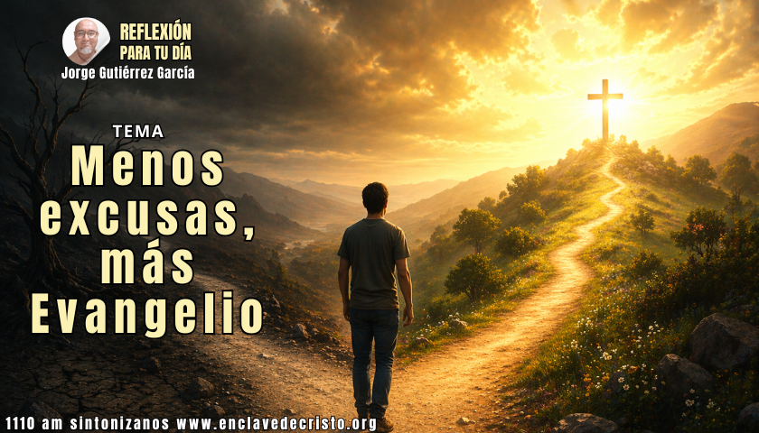 Reflexión Jorge Gutiérrez García / Tema: Menos excusas, más Evangelio