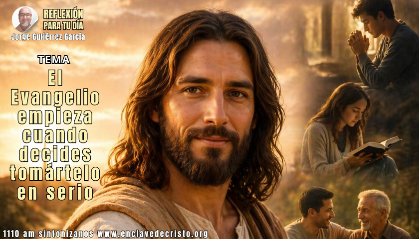 Reflexión Jorge Gutiérrez García / Tema: El Evangelio empieza cuando decides tomártelo en serio.
