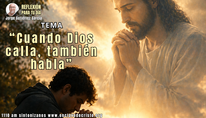 Reflexión Jorge Gutiérrez García / Tema: “Cuando Dios calla, también habla”
