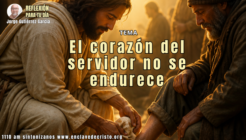 Reflexión Jorge Gutiérrez García / Tema: El corazón del servidor no se endurece