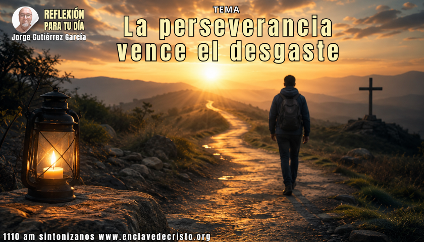 Reflexión Jorge Gutiérrez García / Tema: La perseverancia vence el desgaste