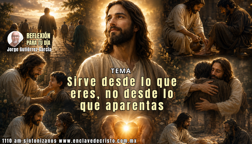 Reflexión Jorge Gutiérrez García / Tema: Sirve desde lo que eres, no desde lo que aparentas