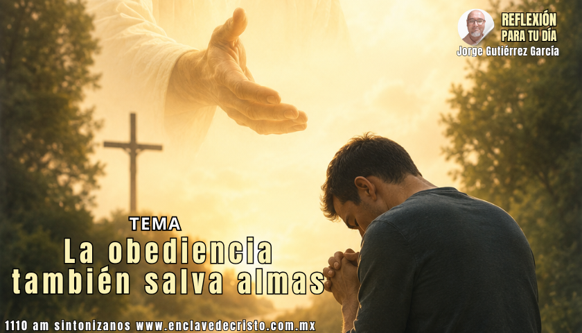 Reflexión Jorge Gutiérrez García / Tema: La obediencia también salva almas
