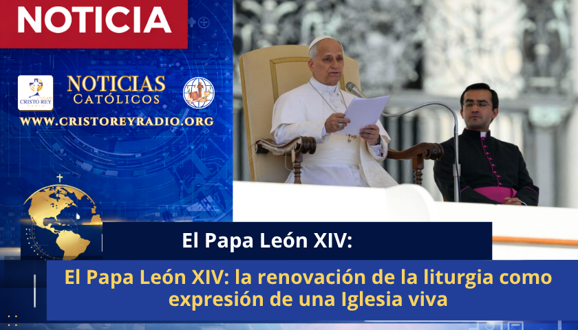 El Papa León XIV: la renovación de la liturgia como expresión de una Iglesia viva