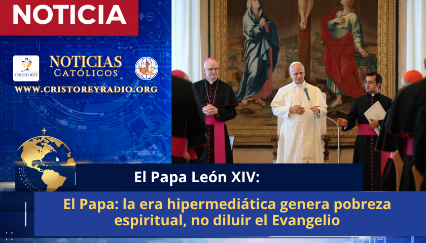 El Papa: la era hipermediática genera pobreza espiritual, no diluir el Evangelio