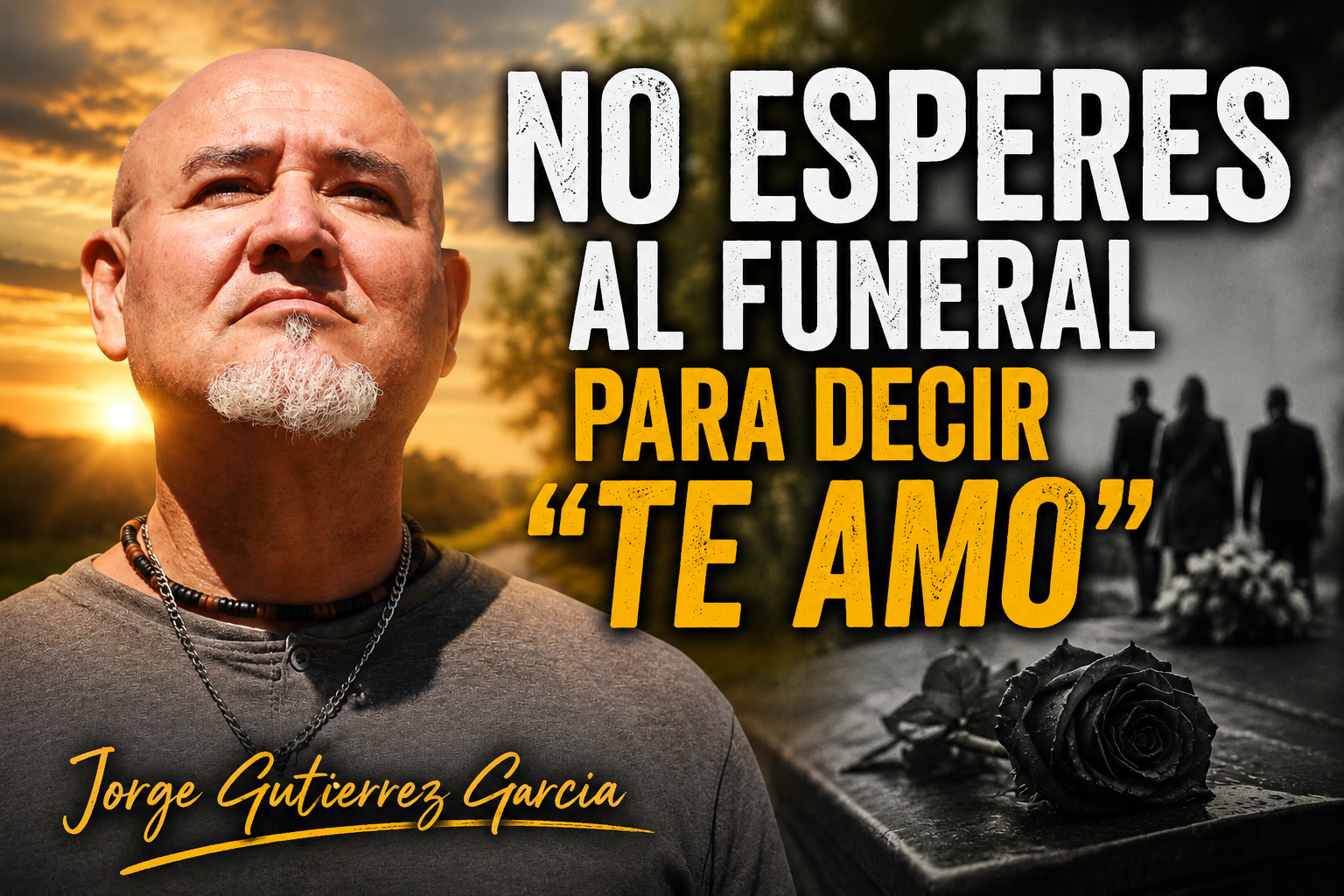 Reflexión para la noche Jorge Gutiérrez GarcíaNo Esperes al Funeral para Decir “Te Amo”
