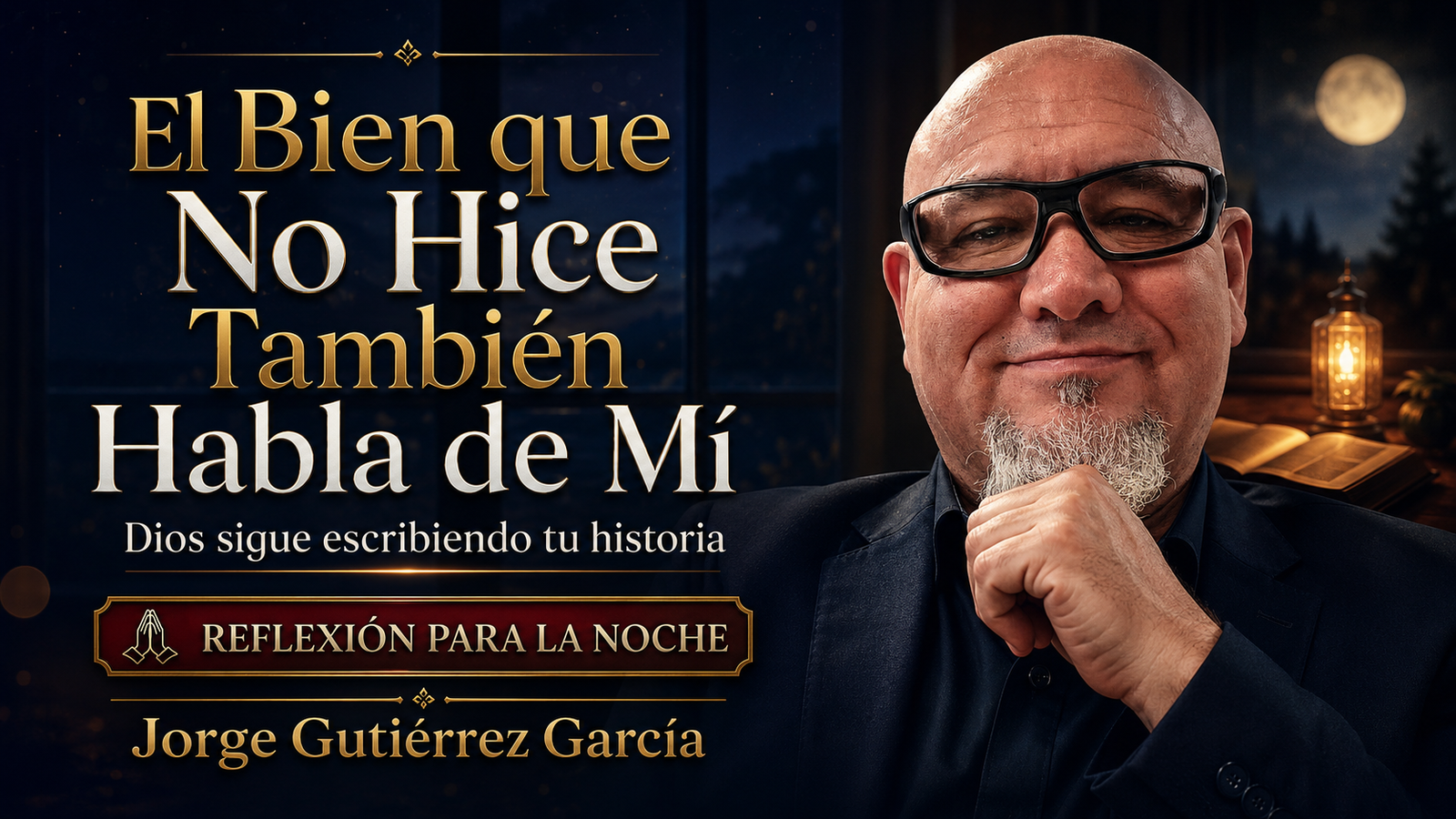 Reflexión para la noche Jorge Gutiérrez García El Bien que No Hice También Habla de Mí