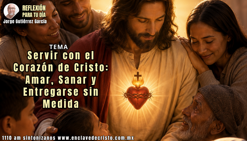 Reflexión Jorge Gutiérrez García / Tema: Servir con el Corazón de Cristo: Amar, Sanar y Entregarse sin Medida