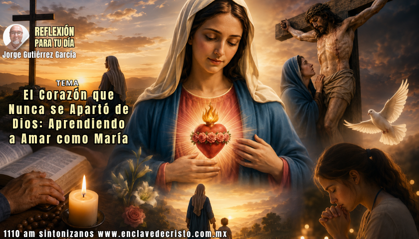 Reflexión Jorge Gutiérrez García / Tema: Del Altar al Servicio: El Corazón que Nunca se Apartó de Dios: Aprendiendo a Amar como María