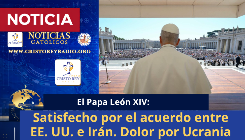 León XIV: Satisfecho por el acuerdo entre EE. UU. e Irán. Dolor por Ucrania