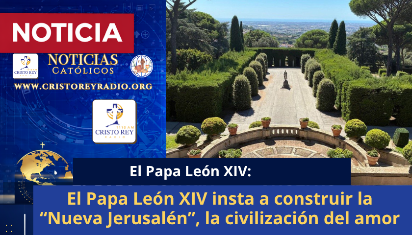 El Papa León XIV insta a construir la “Nueva Jerusalén”, la civilización del amor