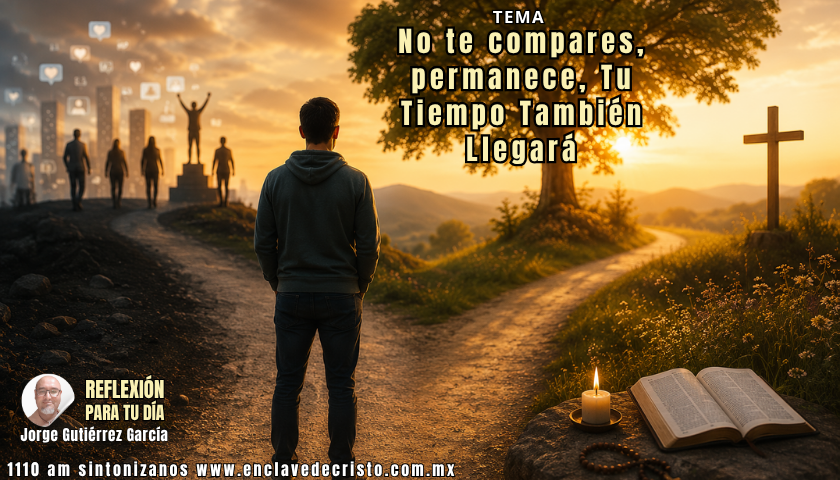 Reflexión Jorge Gutiérrez García / Tema: No te compares, permanece, Tu Tiempo También Llegará