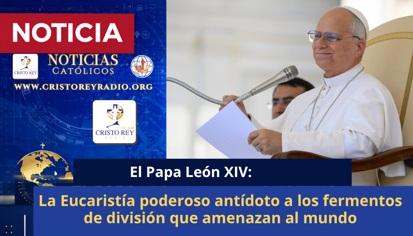 León XIV: La Eucaristía poderoso antídoto a los fermentos de división que amenazan al mundo