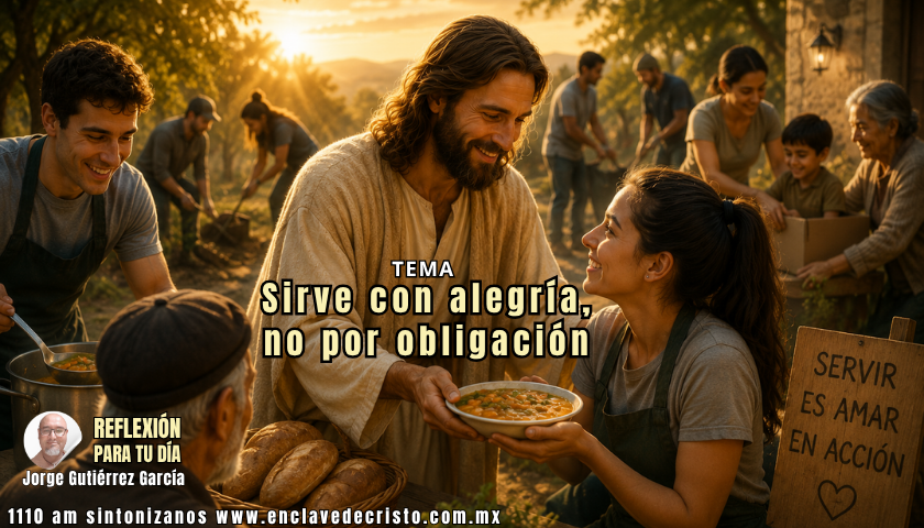 Reflexión Jorge Gutiérrez García / Tema: Sirve con alegría, no por obligación