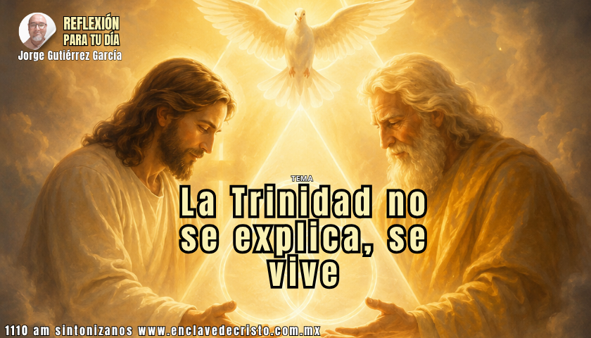 Reflexión Jorge Gutiérrez García / Tema: La Trinidad no se explica, se vive
