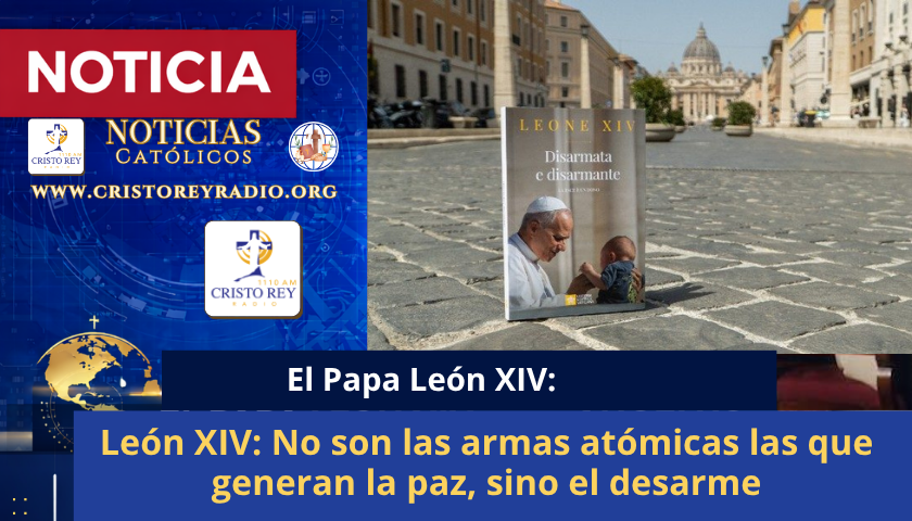 León XIV: No son las armas atómicas las que generan la paz, sino el desarme