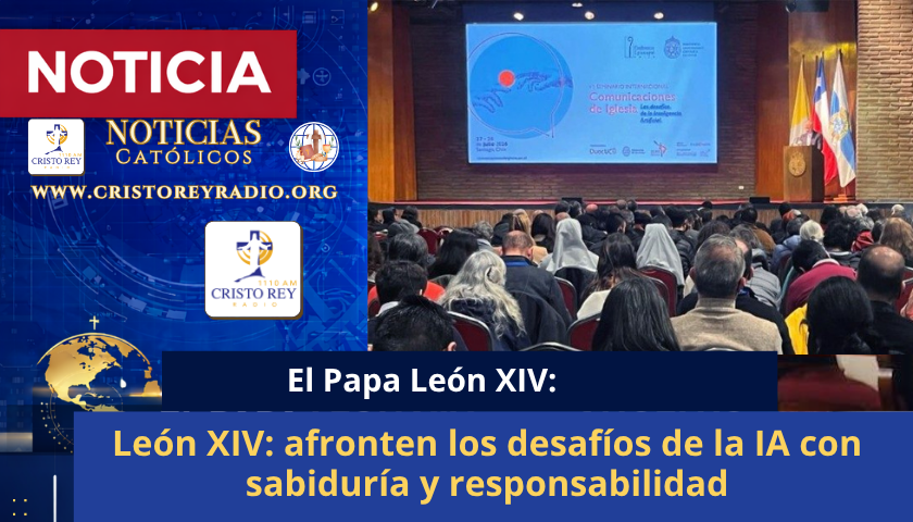 León XIV: afronten los desafíos de la IA con sabiduría y responsabilidad