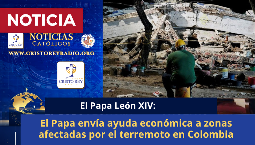 El Papa envía ayuda económica a zonas afectadas por el terremoto en Colombia